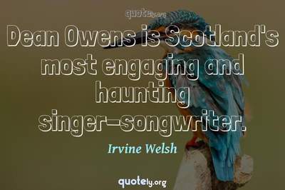 Photo Quote of Dean Owens is Scotland's most engaging and haunting singer-songwriter.