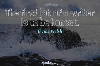 Photo Quote of The first job of a writer is to be honest.