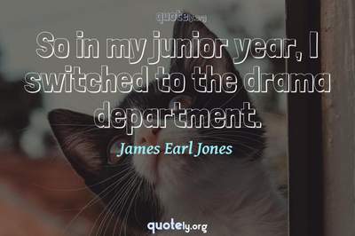 Photo Quote of So in my junior year, I switched to the drama department.