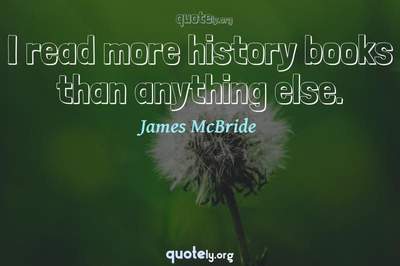 Photo Quote of I read more history books than anything else.