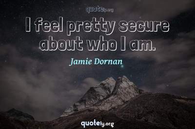 Photo Quote of I feel pretty secure about who I am.