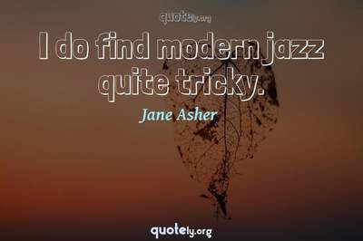 Photo Quote of I do find modern jazz quite tricky.