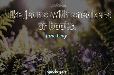 Photo Quote of I like jeans with sneakers or boots.
