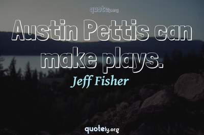 Photo Quote of Austin Pettis can make plays.