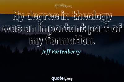 Photo Quote of My degree in theology was an important part of my formation.