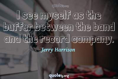 Photo Quote of I see myself as the buffer between the band and the record company.
