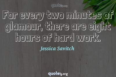 Photo Quote of For every two minutes of glamour, there are eight hours of hard work.