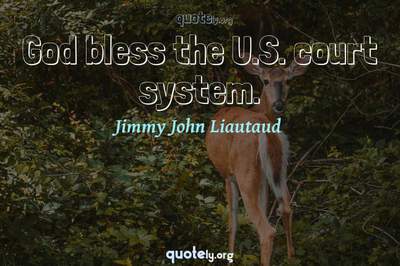 Photo Quote of God bless the U.S. court system.