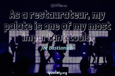 Photo Quote of As a restaurateur, my palate is one of my most important tools.