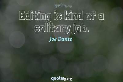 Photo Quote of Editing is kind of a solitary job.