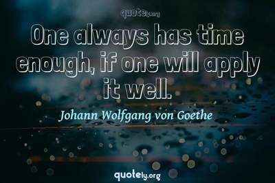 Photo Quote of One always has time enough, if one will apply it well.