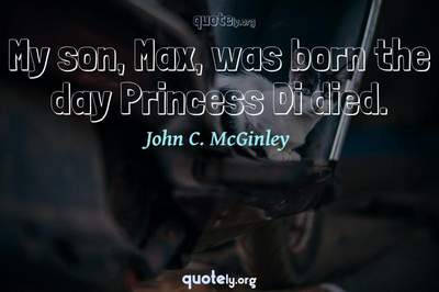 Photo Quote of My son, Max, was born the day Princess Di died.