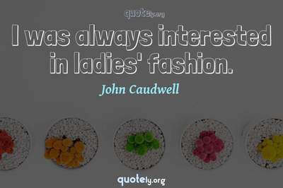 Photo Quote of I was always interested in ladies' fashion.
