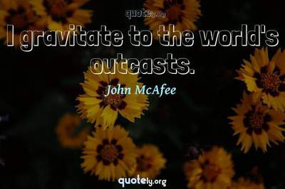 Photo Quote of I gravitate to the world's outcasts.
