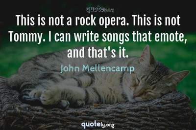 Photo Quote of This is not a rock opera. This is not Tommy. I can write songs that emote, and that's it.