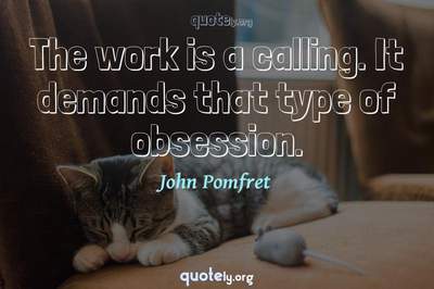 Photo Quote of The work is a calling. It demands that type of obsession.