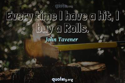 Photo Quote of Every time I have a hit, I buy a Rolls.