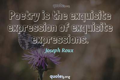 Photo Quote of Poetry is the exquisite expression of exquisite expressions.