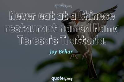 Photo Quote of Never eat at a Chinese restaurant named Mama Teresa's Trattoria.