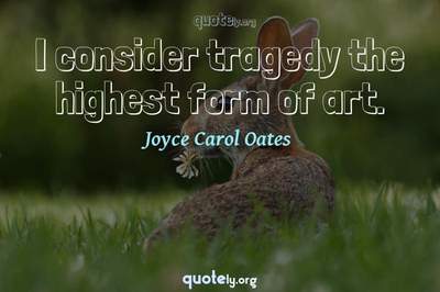 Photo Quote of I consider tragedy the highest form of art.