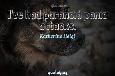 Photo Quote of I've had paranoid panic attacks.