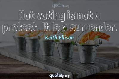 Photo Quote of Not voting is not a protest. It is a surrender.