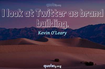 Photo Quote of I look at Twitter as brand building.