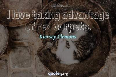 Photo Quote of I love taking advantage of red carpets.
