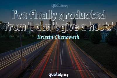 Photo Quote of I've finally graduated from 'I don't give a hoot.'