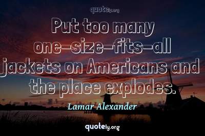 Photo Quote of Put too many one-size-fits-all jackets on Americans and the place explodes.