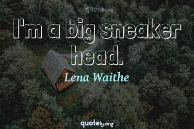Photo Quote of I'm a big sneaker head.