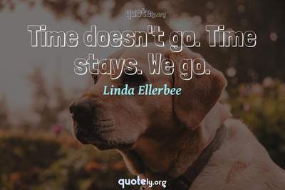 Photo Quote of Time doesn't go. Time stays. We go.
