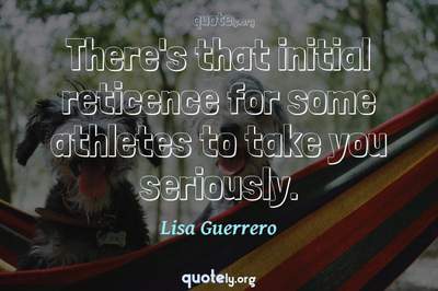 Photo Quote of There's that initial reticence for some athletes to take you seriously.