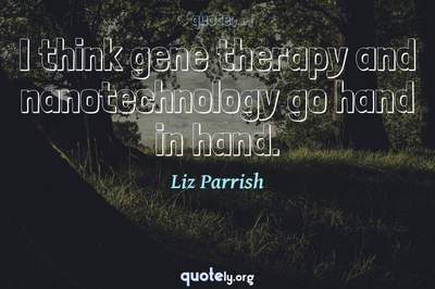 Photo Quote of I think gene therapy and nanotechnology go hand in hand.