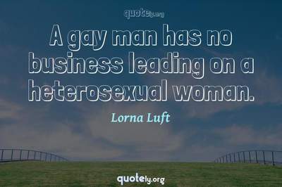 Photo Quote of A gay man has no business leading on a heterosexual woman.