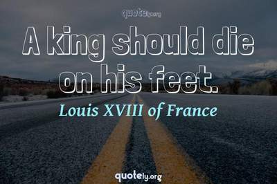Photo Quote of A king should die on his feet.