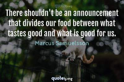 Photo Quote of There shouldn't be an announcement that divides our food between what tastes good and what is good for us.