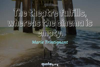 Photo Quote of The theatre fulfills, whereas the cinema is empty.