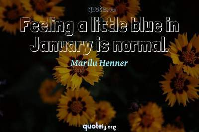 Photo Quote of Feeling a little blue in January is normal.