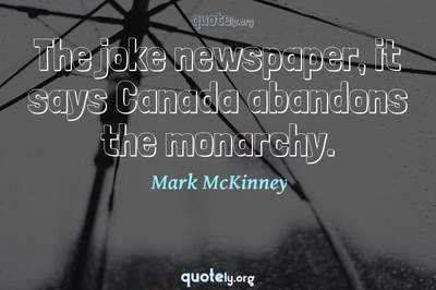 Photo Quote of The joke newspaper, it says Canada abandons the monarchy.