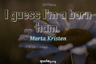 Photo Quote of I guess I'm a born ham.
