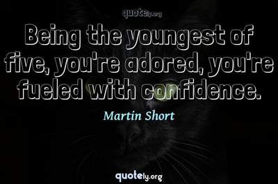 Photo Quote of Being the youngest of five, you're adored, you're fueled with confidence.