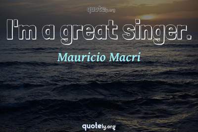 Photo Quote of I'm a great singer.
