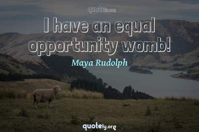 Photo Quote of I have an equal opportunity womb!