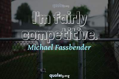 Photo Quote of I'm fairly competitive.