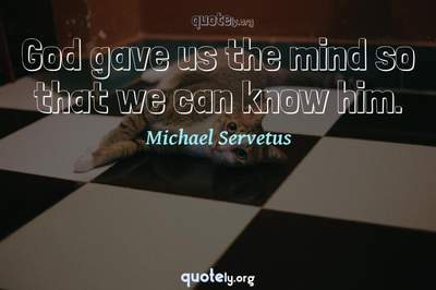 Photo Quote of God gave us the mind so that we can know him.