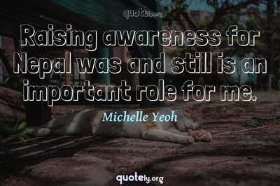 Photo Quote of Raising awareness for Nepal was and still is an important role for me.