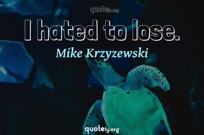 Photo Quote of I hated to lose.