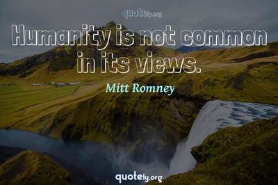 Photo Quote of Humanity is not common in its views.