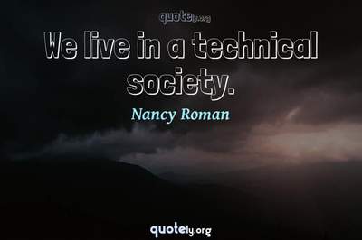 Photo Quote of We live in a technical society.